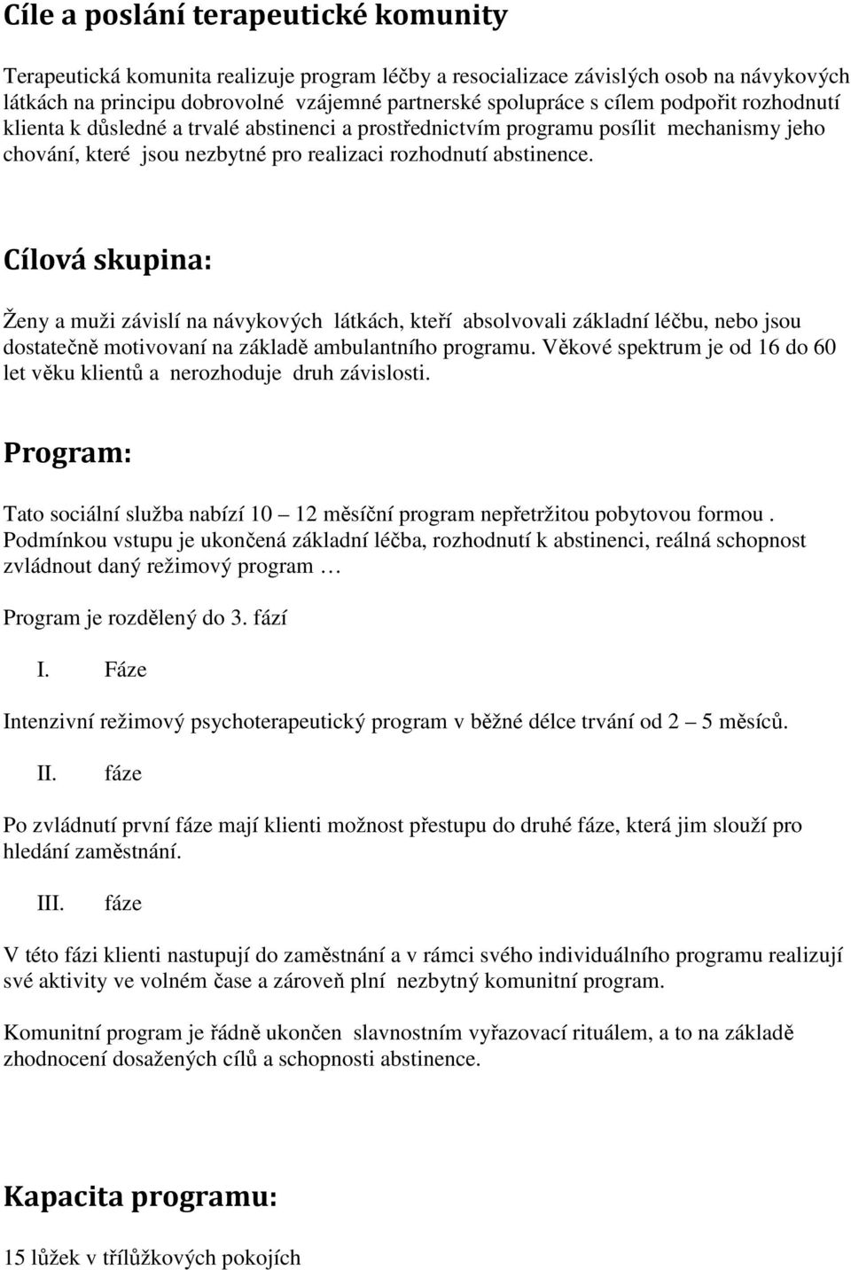 Cílová skupina: Ženy a muži závislí na návykových látkách, kteří absolvovali základní léčbu, nebo jsou dostatečně motivovaní na základě ambulantního programu.