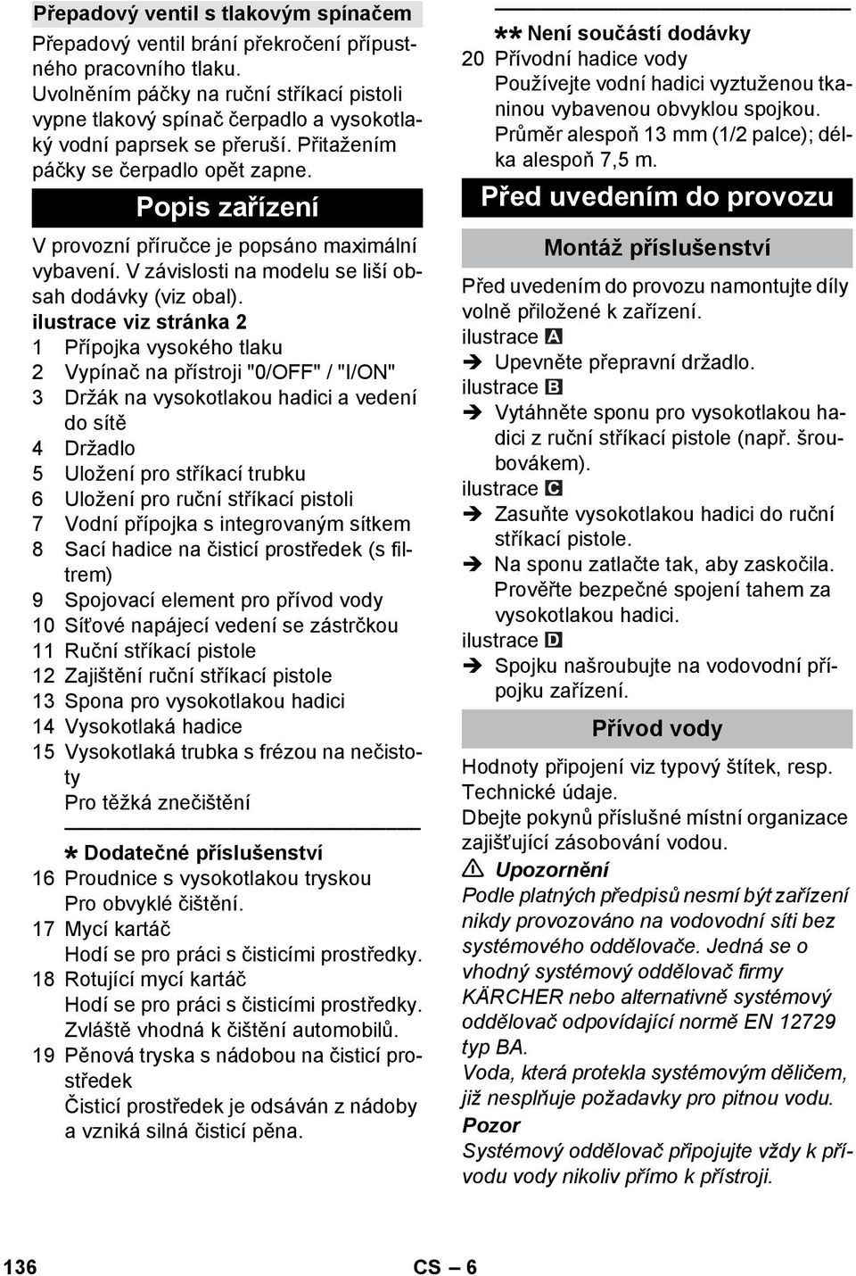 Popis zařízení V provozní příručce je popsáno maximální vybavení. V závislosti na modelu se liší obsah dodávky (viz obal).