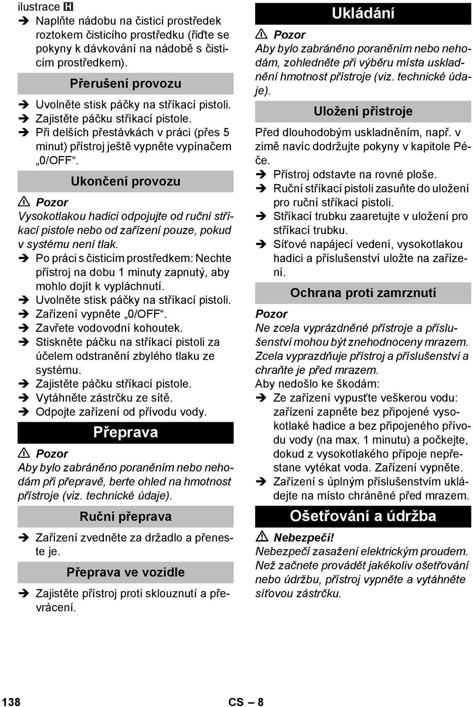 Ukončení provozu Vysokotlakou hadici odpojujte od ruční stříkací pistole nebo od zařízení pouze, pokud v systému není tlak.