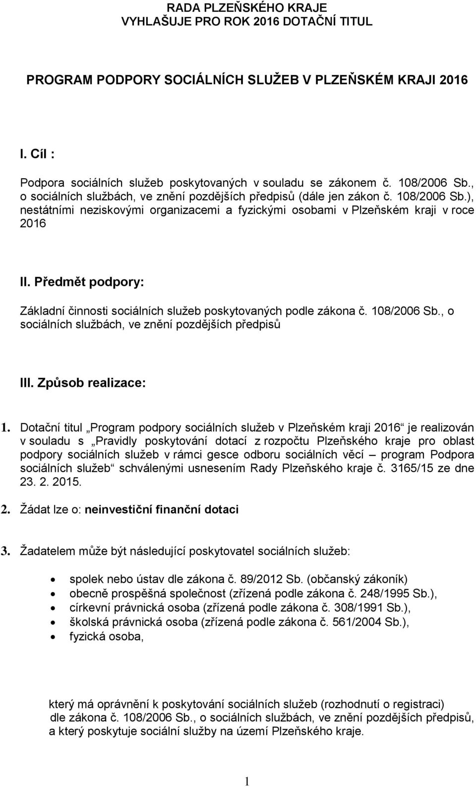 Předmět podpory: Základní činnosti sociálních služeb poskytovaných podle zákona č. 108/2006 Sb., o sociálních službách, ve znění pozdějších předpisů III. Způsob realizace: 1.