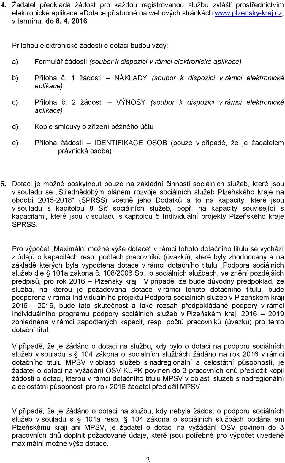 1 žádosti NÁKLADY (soubor k dispozici v rámci elektronické aplikace) c) Příloha č.