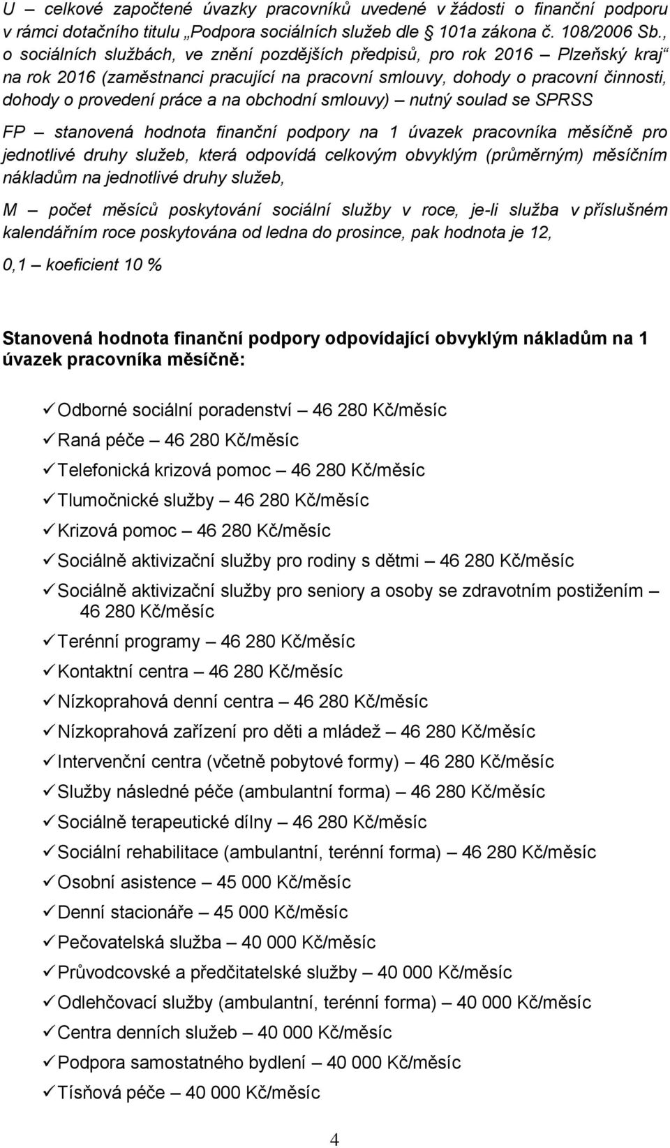 obchodní smlouvy) nutný soulad se SPRSS FP stanovená hodnota finanční podpory na 1 úvazek pracovníka měsíčně pro jednotlivé druhy služeb, která odpovídá celkovým obvyklým (průměrným) měsíčním