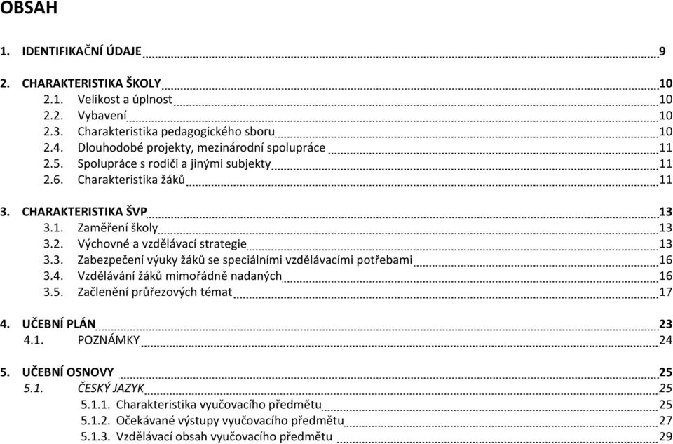 3. Zabezpečení výuky žáků se speciálními vzdělávacími potřebami 16 3.4. Vzdělávání žáků mimořádně nadaných 16 3.5. Začlenění průřezových témat 17 4. UČEBNÍ PLÁN 23 4.1. POZNÁMKY 24 5.