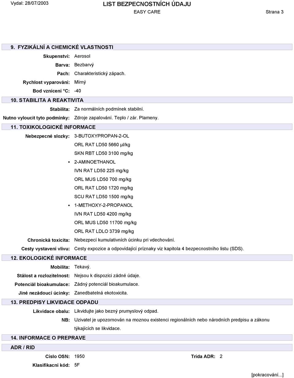 TOXIKOLOGICKÉ INFORMACE Nebezpecné slozky: 3-BUTOXYPROPAN-2-OL ORL RAT LD50 5660 µl/kg SKN RBT LD50 3100 mg/kg 2-AMINOETHANOL IVN RAT LD50 225 mg/kg ORL MUS LD50 700 mg/kg ORL RAT LD50 1720 mg/kg SCU