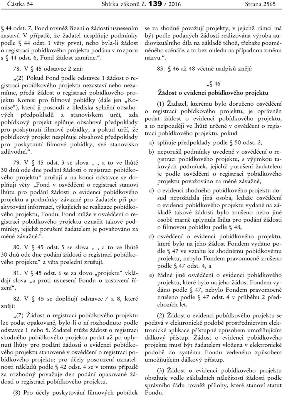 V 45 odstavec 2 zní: (2) Pokud Fond podle odstavce 1 žádost o registraci pobídkového projektu nezastaví nebo nezamítne, předá žádost o registraci pobídkového projektu Komisi pro filmové pobídky (dále