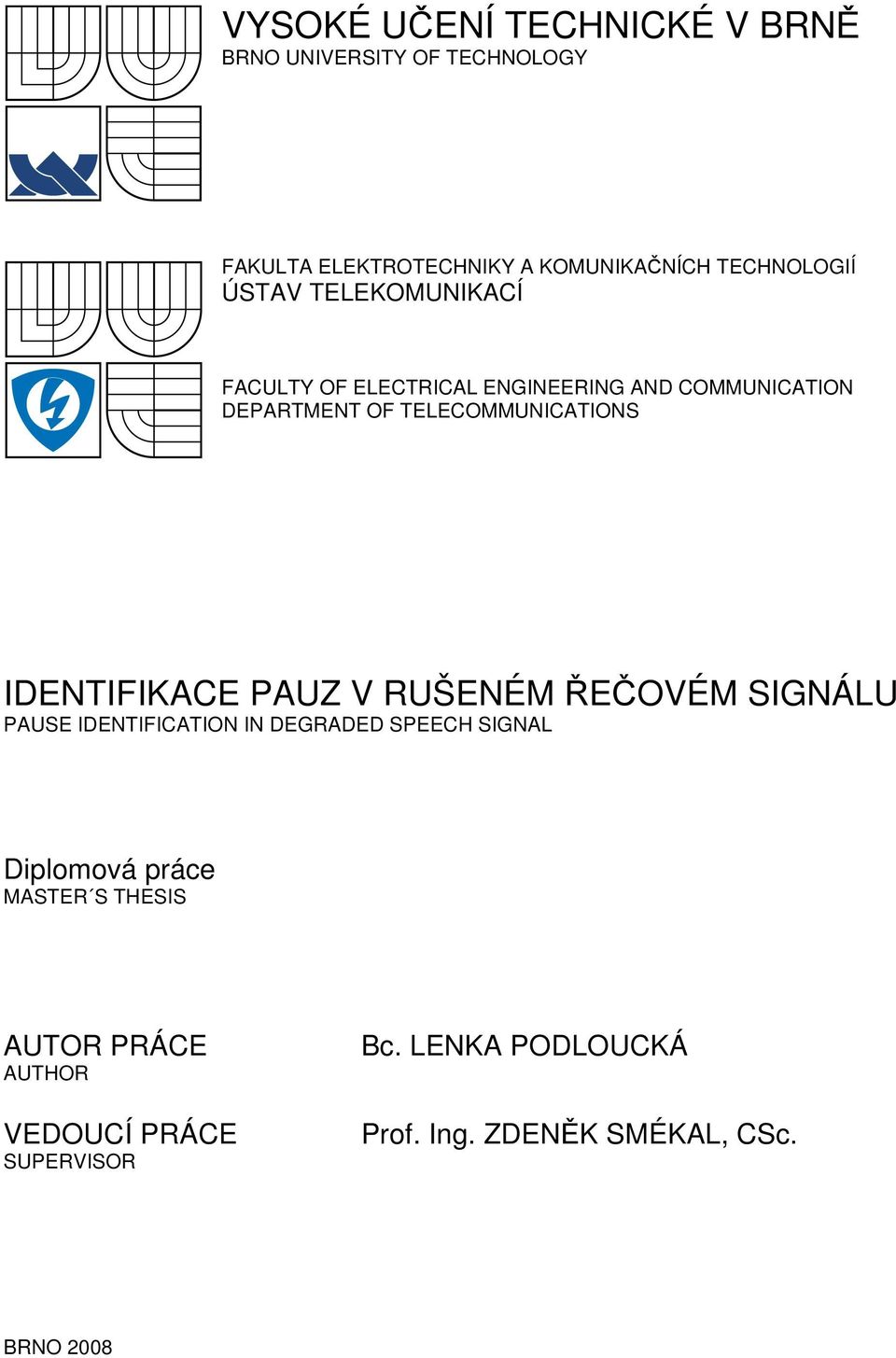 IDENTIFIKACE PAUZ V RUŠENÉM ŘEČOVÉM SIGNÁLU PAUSE IDENTIFICATION IN DEGRADED SPEECH SIGNAL Diplomová práce