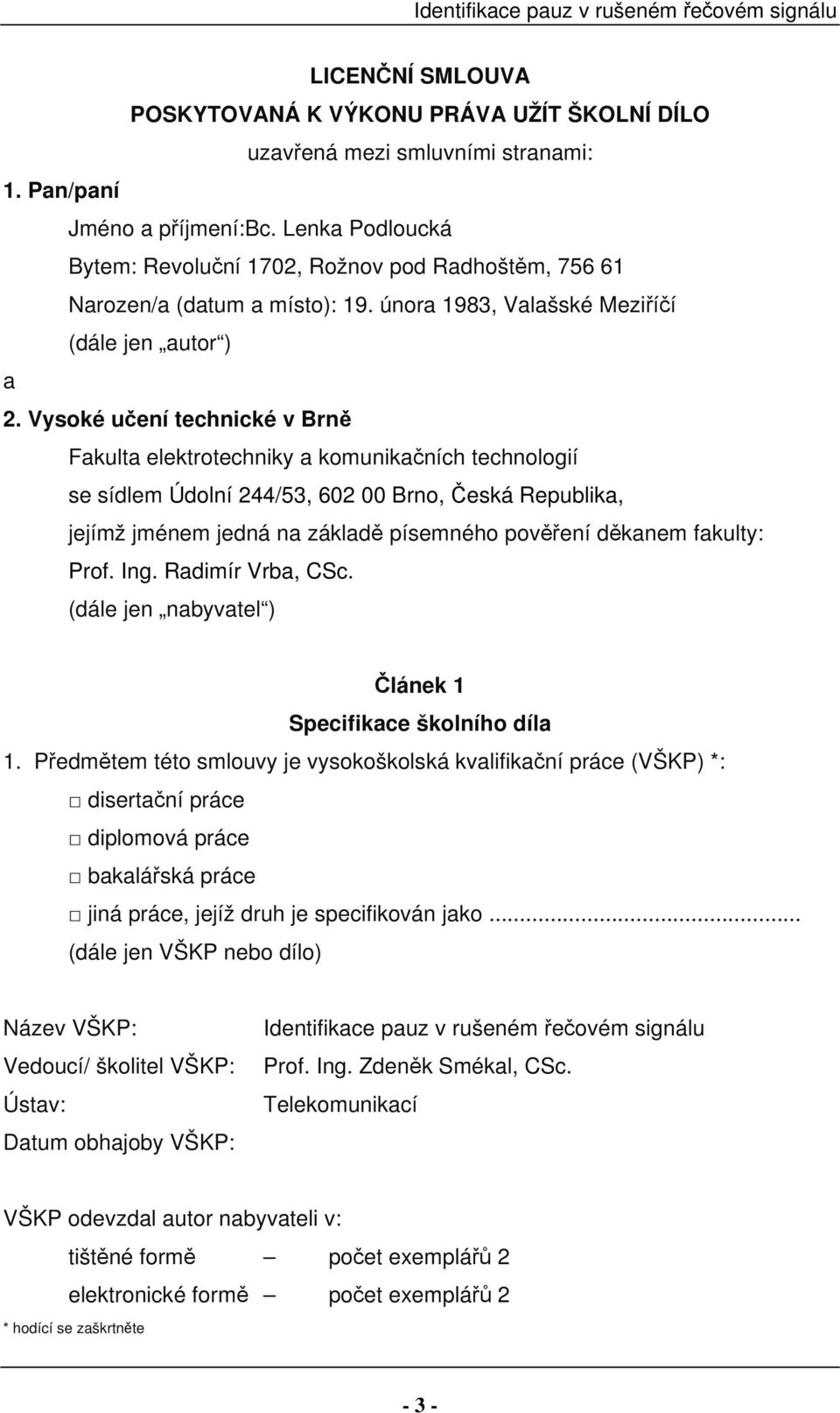 Vysoké učení technické v Brně Fakulta elektrotechniky a komunikačních technologií se sídlem Údolní 244/53, 602 00 Brno, Česká Republika, jejímž jménem jedná na základě písemného pověření děkanem