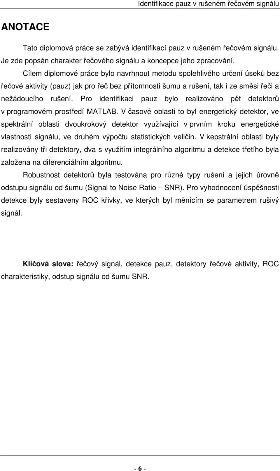 Pro identifikaci pauz bylo realizováno pět detektorů v programovém prostředí MATLAB.