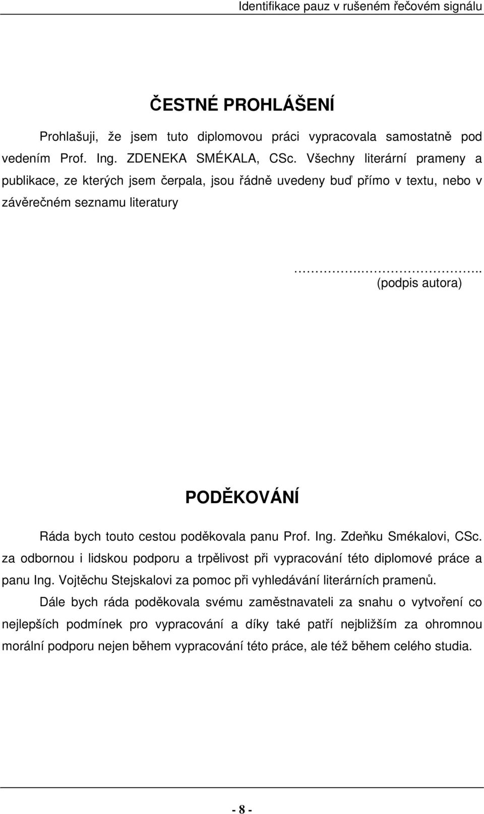 .. (podpis autora) PODĚKOVÁNÍ Ráda bych touto cestou poděkovala panu Prof. Ing. Zdeňku Smékalovi, CSc.