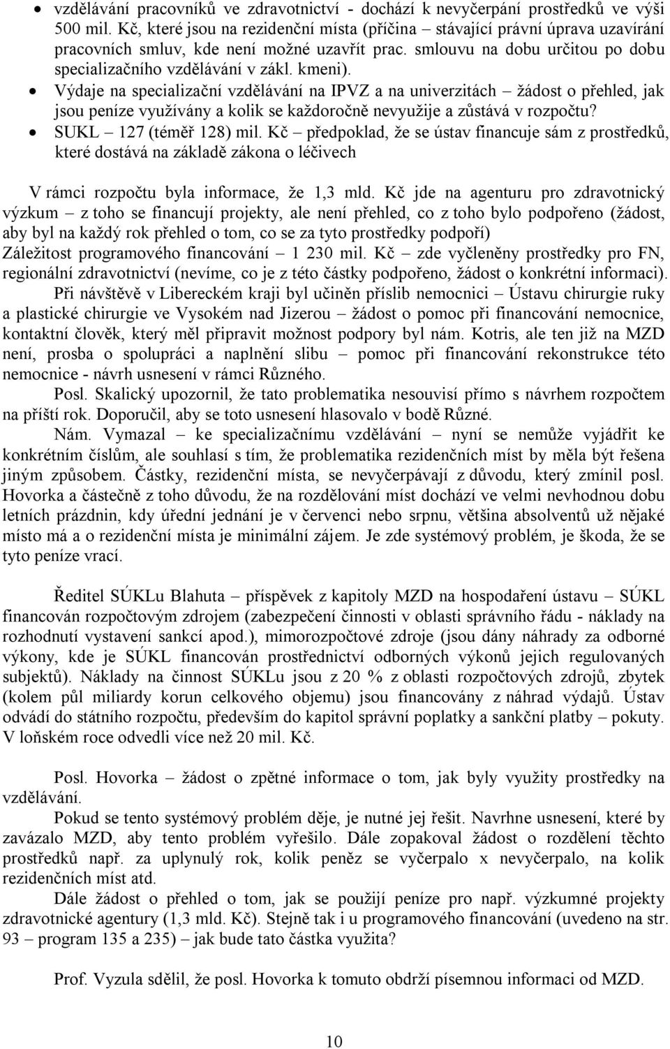 Výdaje na specializační vzdělávání na IPVZ a na univerzitách ţádost o přehled, jak jsou peníze vyuţívány a kolik se kaţdoročně nevyuţije a zůstává v rozpočtu? SUKL 127 (téměř 128) mil.