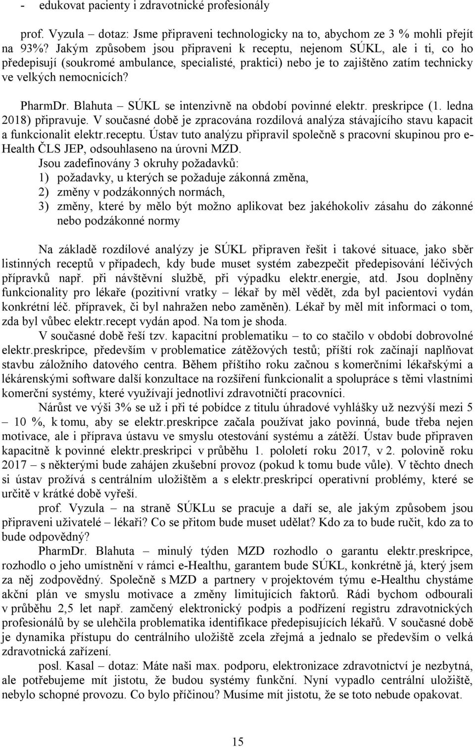 Blahuta SÚKL se intenzivně na období povinné elektr. preskripce (1. ledna 2018) připravuje. V současné době je zpracována rozdílová analýza stávajícího stavu kapacit a funkcionalit elektr.receptu.