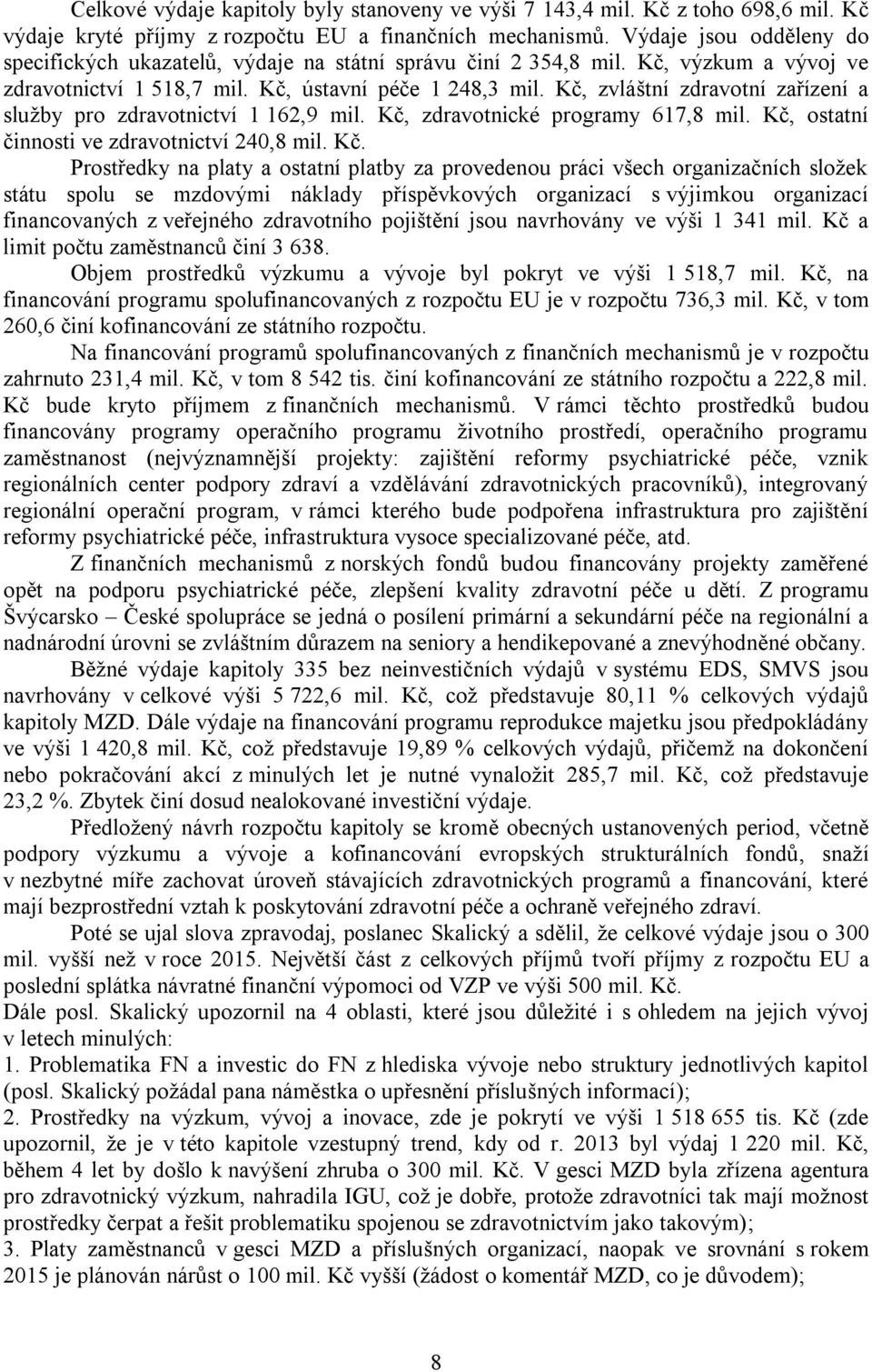 Kč, zvláštní zdravotní zařízení a sluţby pro zdravotnictví 1 162,9 mil. Kč,