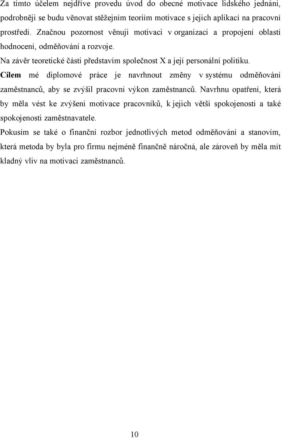 Cílem mé diplomové práce je navrhnout změny v systému odměňování zaměstnanců, aby se zvýšil pracovní výkon zaměstnanců.