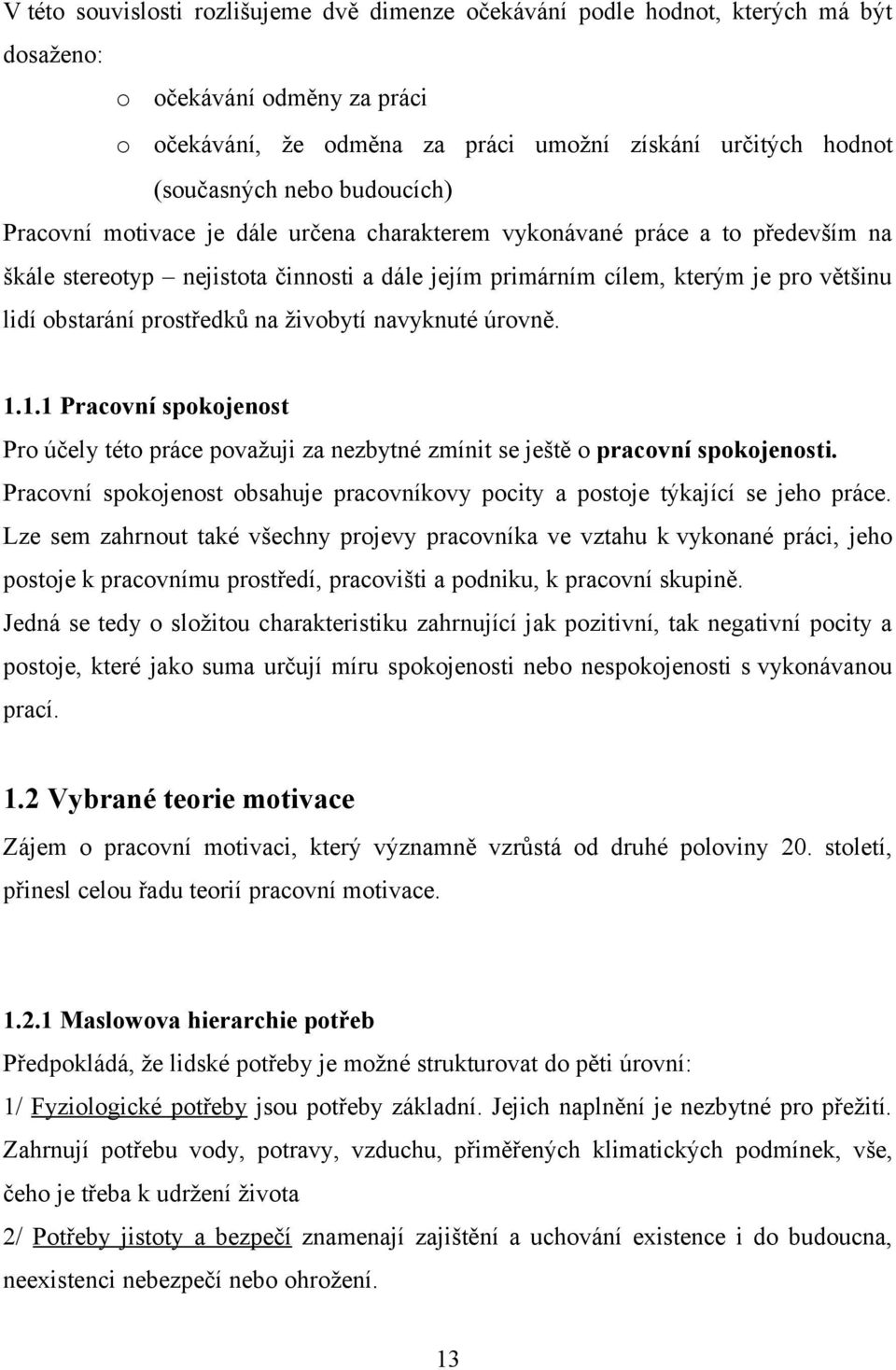 prostředků na živobytí navyknuté úrovně. 1.1.1 Pracovní spokojenost Pro účely této práce považuji za nezbytné zmínit se ještě o pracovní spokojenosti.