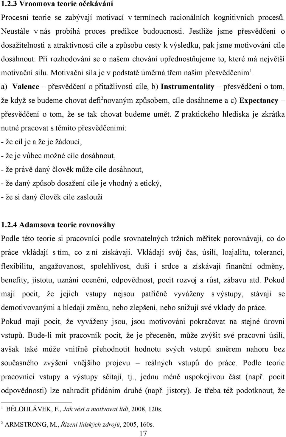 Při rozhodování se o našem chování upřednostňujeme to, které má největší motivační sílu. Motivační síla je v podstatě úměrná třem našim přesvědčením 1.
