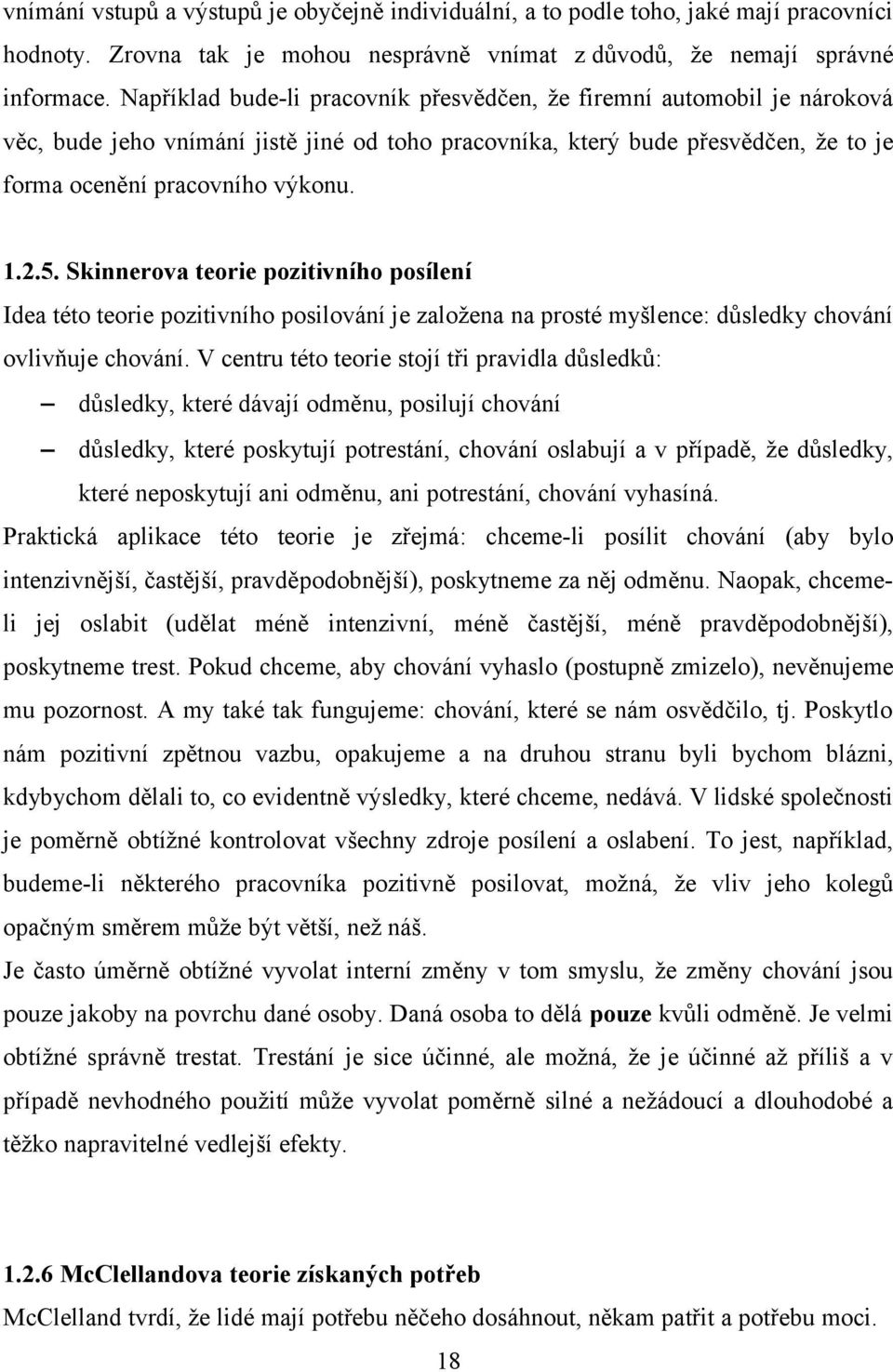 Skinnerova teorie pozitivního posílení Idea této teorie pozitivního posilování je založena na prosté myšlence: důsledky chování ovlivňuje chování.