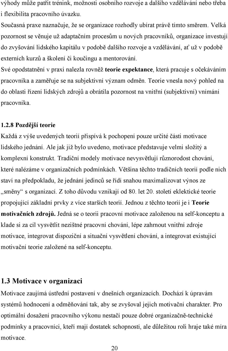 školení či koučingu a mentorování. Své opodstatnění v praxi nalezla rovněž teorie expektance, která pracuje s očekáváním pracovníka a zaměřuje se na subjektivní význam odměn.