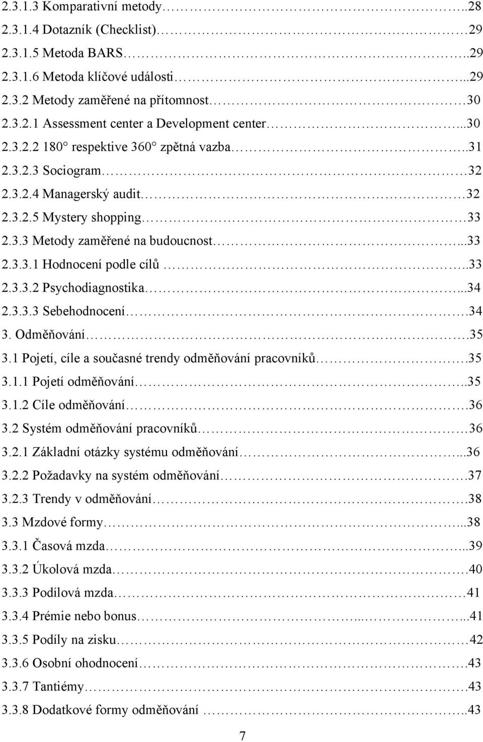 .33 2.3.3.2 Psychodiagnostika...34 2.3.3.3 Sebehodnocení.34 3. Odměňování.35 3.1 Pojetí, cíle a současné trendy odměňování pracovníků.35 3.1.1 Pojetí odměňování..35 3.1.2 Cíle odměňování.36 3.