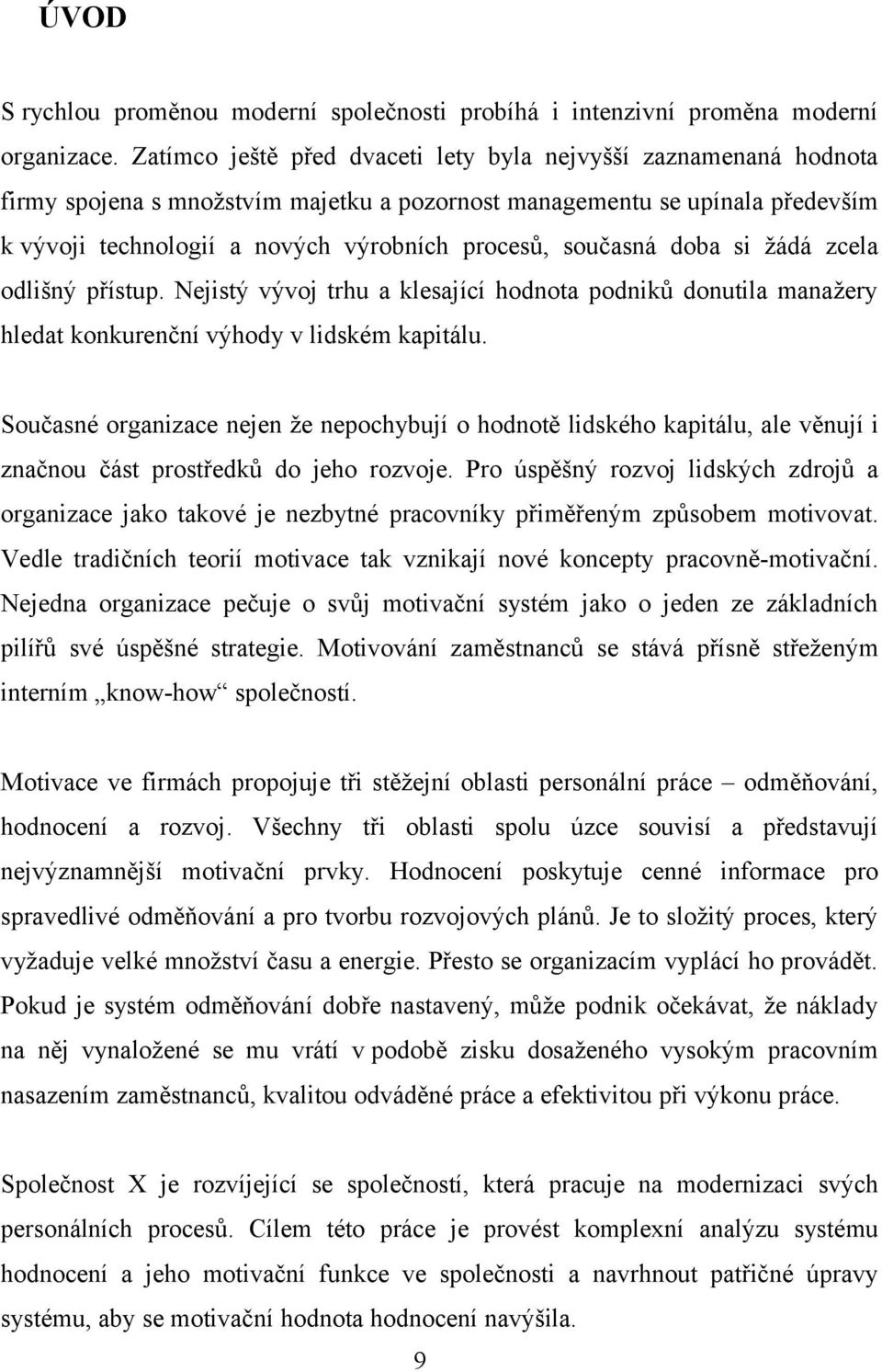 současná doba si žádá zcela odlišný přístup. Nejistý vývoj trhu a klesající hodnota podniků donutila manažery hledat konkurenční výhody v lidském kapitálu.