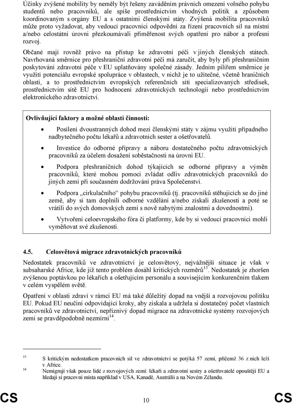 Zvýšená mobilita pracovníků může proto vyžadovat, aby vedoucí pracovníci odpovědní za řízení pracovních sil na místní a/nebo celostátní úrovni přezkoumávali přiměřenost svých opatření pro nábor a