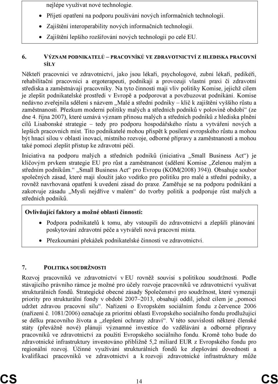 VÝZNAM PODNIKATELŮ PRACOVNÍKŮ VE ZDRAVOTNICTVÍ Z HLEDISKA PRACOVNÍ SÍLY Někteří pracovníci ve zdravotnictví, jako jsou lékaři, psychologové, zubní lékaři, pedikéři, rehabilitační pracovníci a