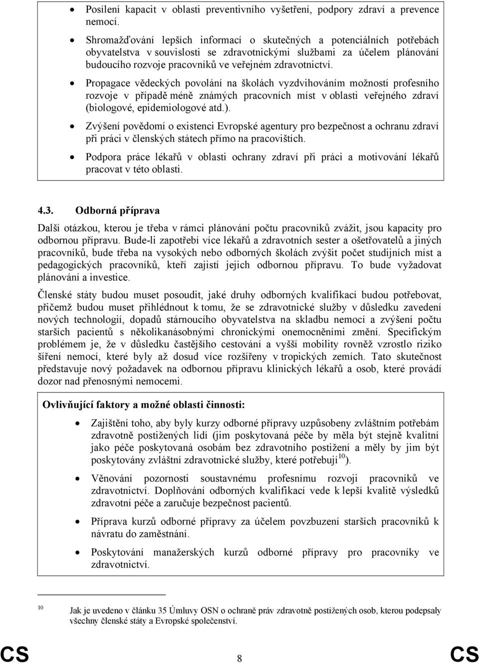 Propagace vědeckých povolání na školách vyzdvihováním možností profesního rozvoje v případě méně známých pracovních míst v oblasti veřejného zdraví (biologové, epidemiologové atd.).