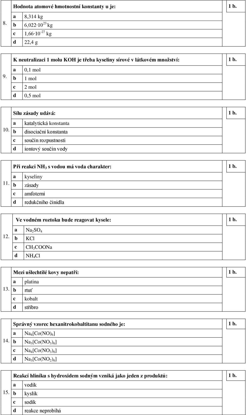 kyseliny zásy mfoterní reukčního činil Ve voném roztoku ue regovt kysele: 1. 12. N 2 SO 4 KCl CH 3 COON NH 4 Cl Mezi ušlehtilé kovy neptří: 1. 13.