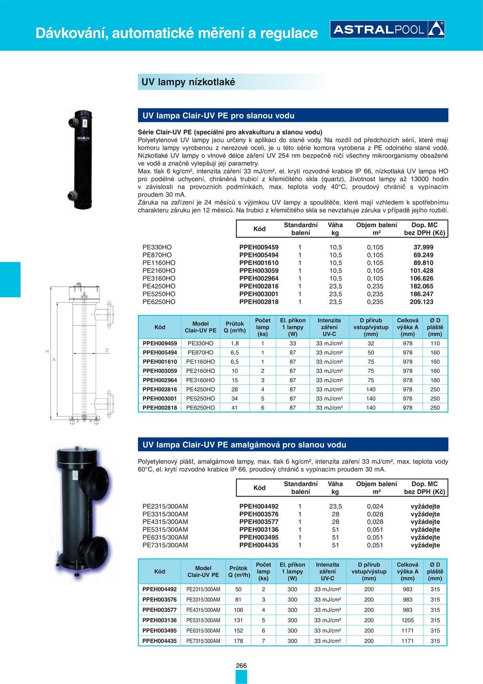 Nízkotlaké UV lampy o vlnové délce záření UV 254 nm bezpečně ničí všechny mikroorganismy obsažené ve vodě a značně vylepšují její parametry. Max. tlak 6 /cm², intenzita záření 33 mj/cm², el.