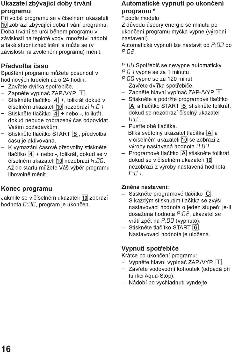 Předvolba času Spuštění programu můžete posunout v hodinových krocích až o 24 hodin. Zavřete dvířka spotřebiče. Zapněte vypínač ZAP./VYP.