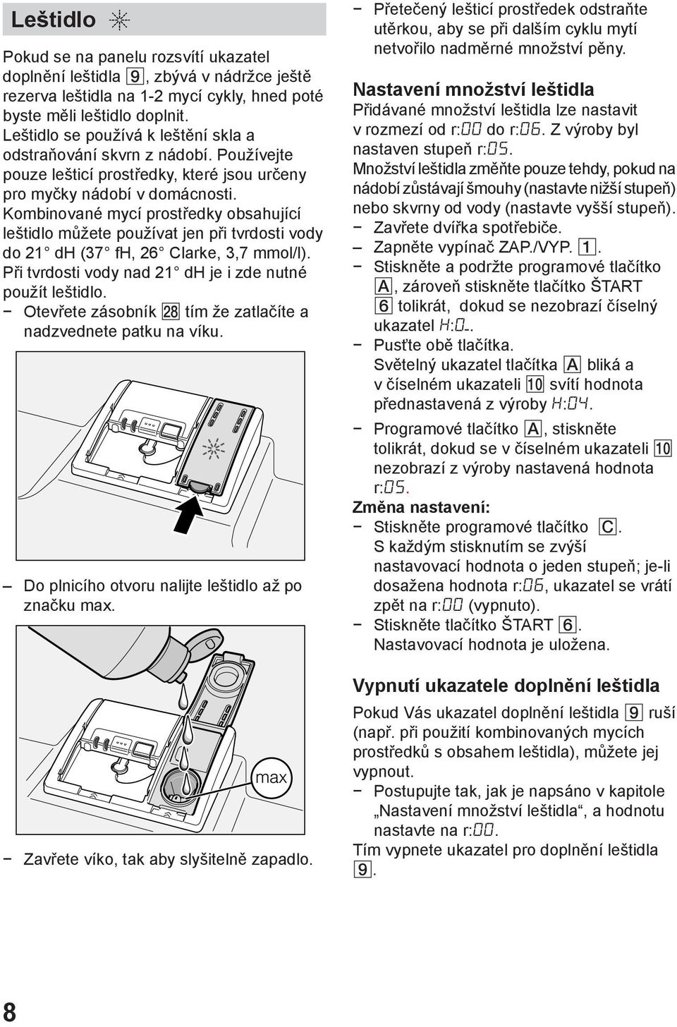 Kombinované mycí prostředky obsahující leštidlo můžete používat jen při tvrdosti vody do 21 dh (37 fh, 26 Clarke, 3,7 mmol/l). Při tvrdosti vody nad 21 dh je i zde nutné použít leštidlo.