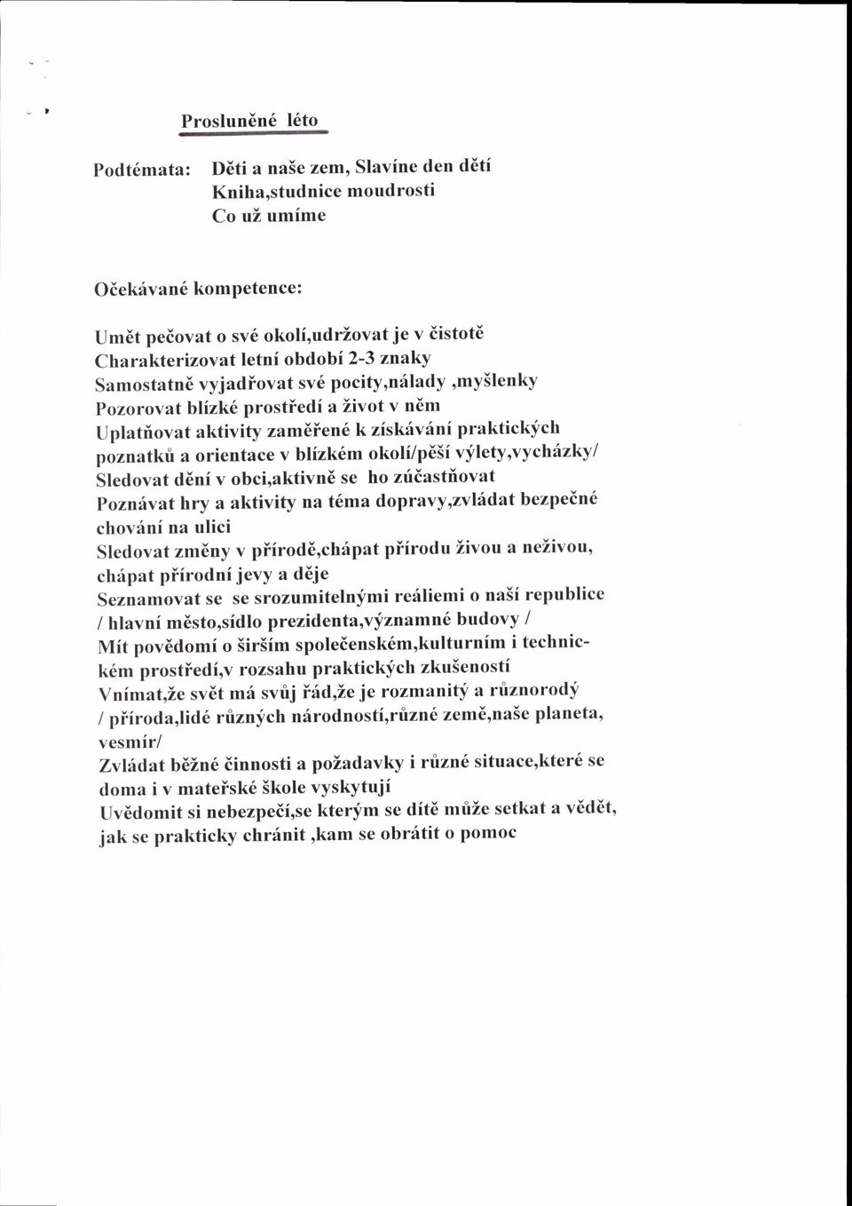 vj'lety,vychfizkyl Sledovat d6nf v obci,aktivn6 se ho zfiastfiovat Poznivat hry a aktivity na t6ma dopravy,zvlildat bezpein6 chovdni na ulici Sledovat zm6ny v piirod6,ch6pat piirodu zivou a nezivou,