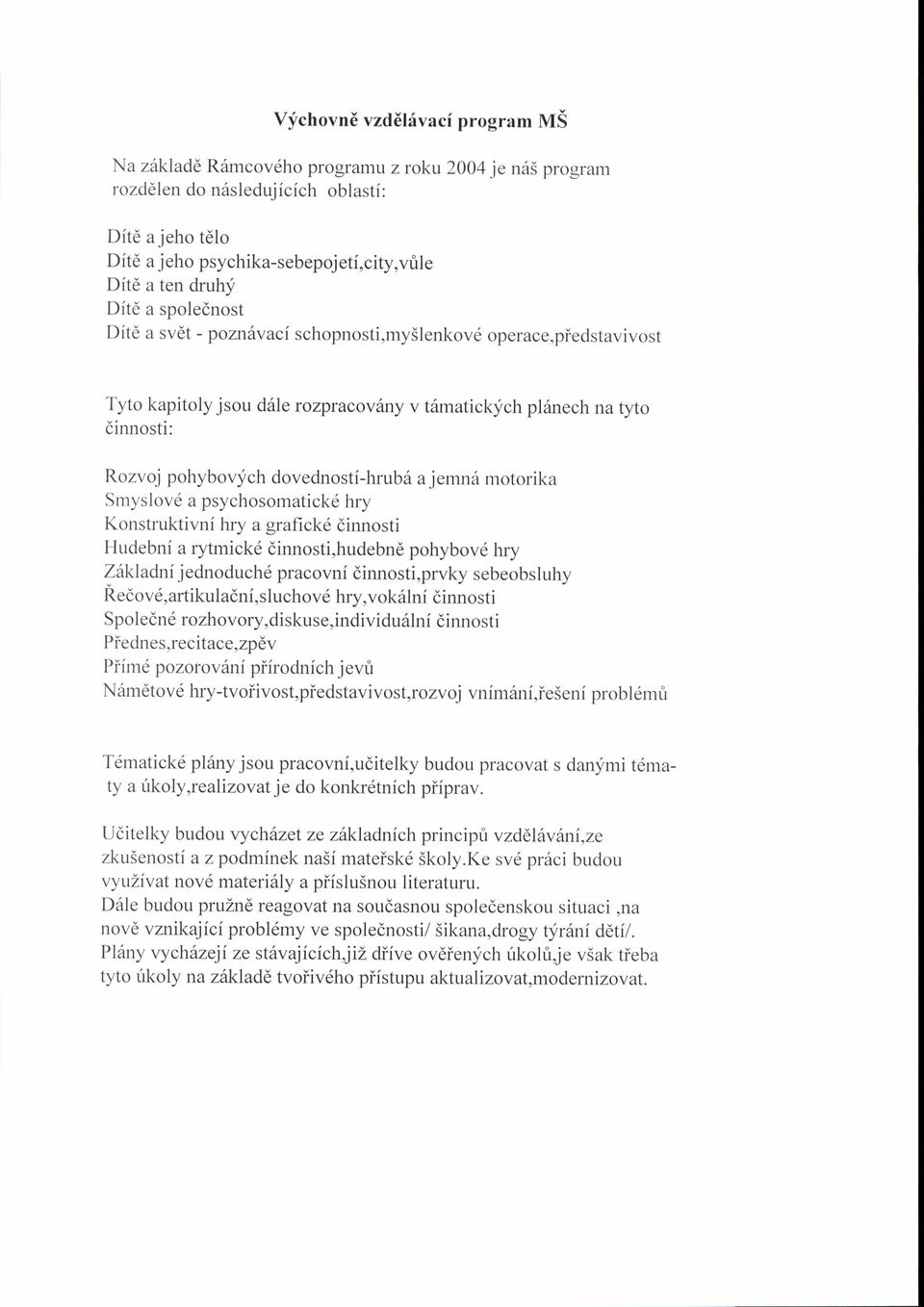 dovednosti-hrubd a jemn6 motorika Smyslovd a psychosomatickd hry Konstruktivni hry a grafick6 dinnosti Hudebni a rytmick6 dinnosti,hudebnd pohybov6 hry 7 ilkladnij ednoduch6 prac ovni d innosti,prvky