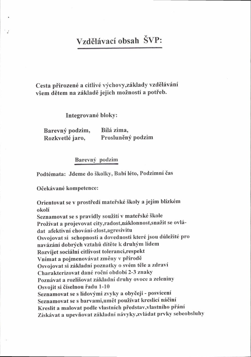 mateisk6 Skoly a jejim blizk6m okoli Seznamovat se s pravidly souiiti v mateisk6 Skole ProZivat a p roj evovat cify,radost,niklonnostrsnaiit se ov[idat afektivni chov6ni-zlost,agresivitu Osvojovat si