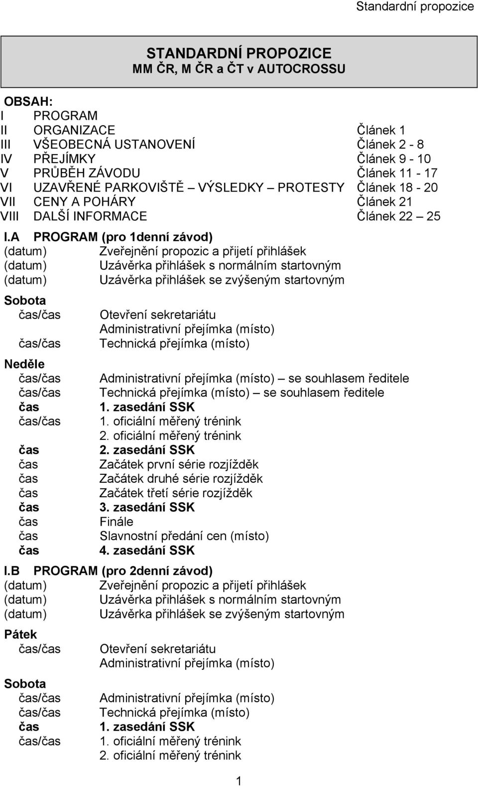 A PROGRAM (pro 1denní závod) (datum) Zveřejnění propozic a přijetí přihlášek (datum) Uzávěrka přihlášek s normálním startovným (datum) Uzávěrka přihlášek se zvýšeným startovným Sobota čas/čas