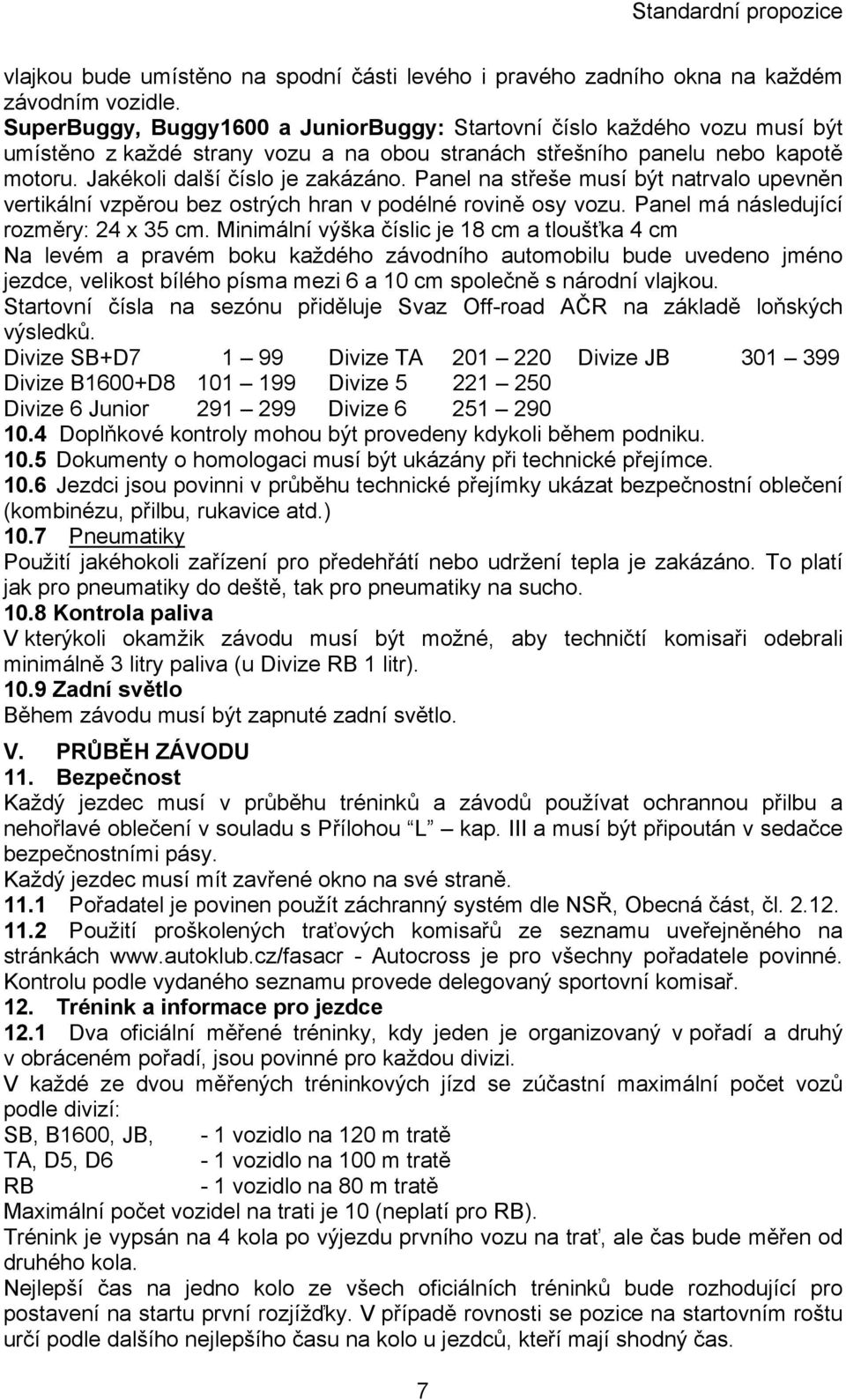 Panel na střeše musí být natrvalo upevněn vertikální vzpěrou bez ostrých hran v podélné rovině osy vozu. Panel má následující rozměry: 24 x 35 cm.