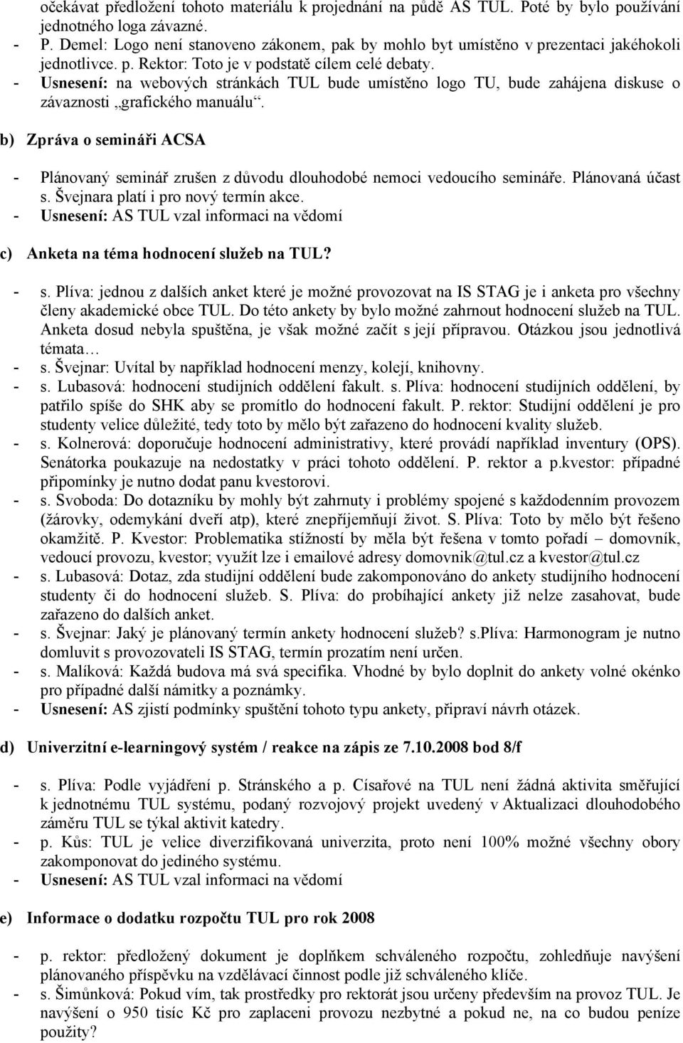 - Usnesení: na webových stránkách TUL bude umístěno logo TU, bude zahájena diskuse o závaznosti grafického manuálu.