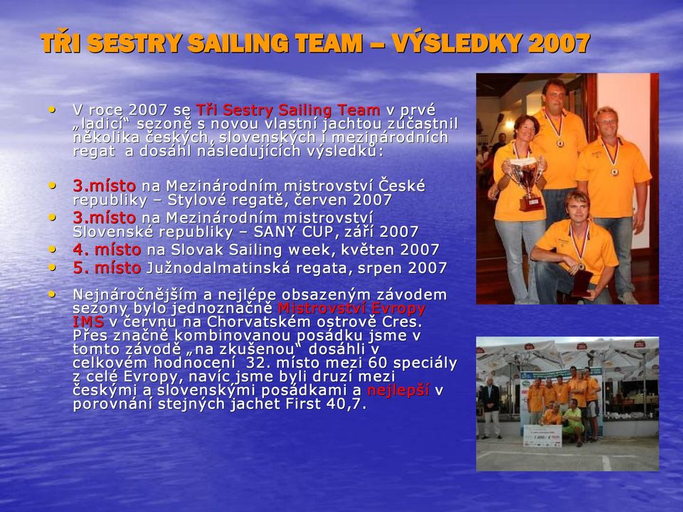 místo na Mezinárodn rodním m mistrovství Slovenské republiky SANY CUP, září z 2007 4. místo m na Slovak Sailing w eek,, květen 2007 5.