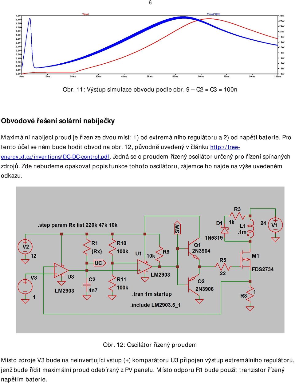 Pro tento ú el se nám bude hodit obvod na obr. 12, p vodn uvedený v lánku http://freeenergy.xf.cz/inventions/dc-dc-control.pdf.