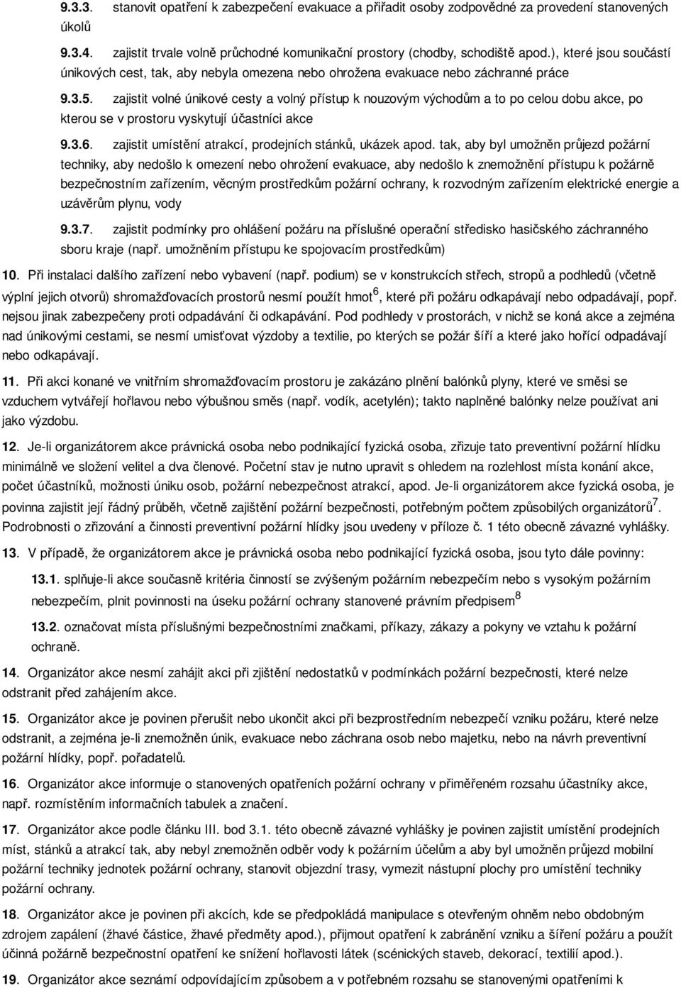 zajistit volné únikové cesty a volný přístup k nouzovým východům a to po celou dobu akce, po kterou se v prostoru vyskytují účastníci akce 9.3.6.