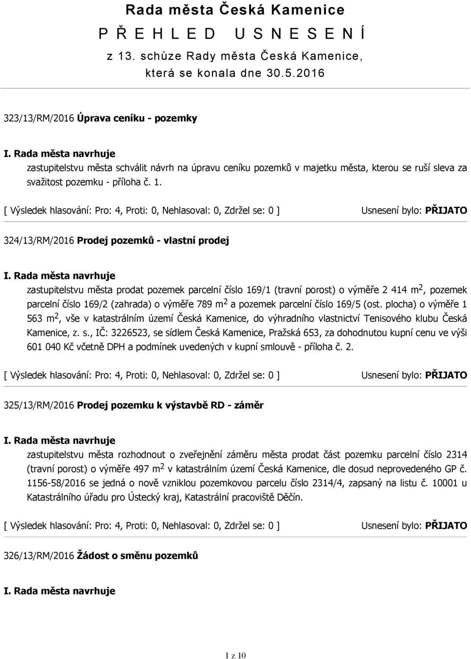 324/13/RM/2016 Prodej pozemků - vlastní prodej zastupitelstvu města prodat pozemek parcelní číslo 169/1 (travní porost) o výměře 2 414 m 2, pozemek parcelní číslo 169/2 (zahrada) o výměře 789 m 2 a