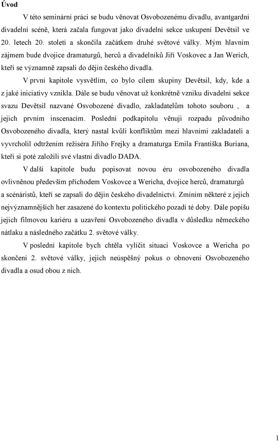 V první kapitole vysvětlím, co bylo cílem skupiny Devětsil, kdy, kde a z jaké iniciativy vznikla.