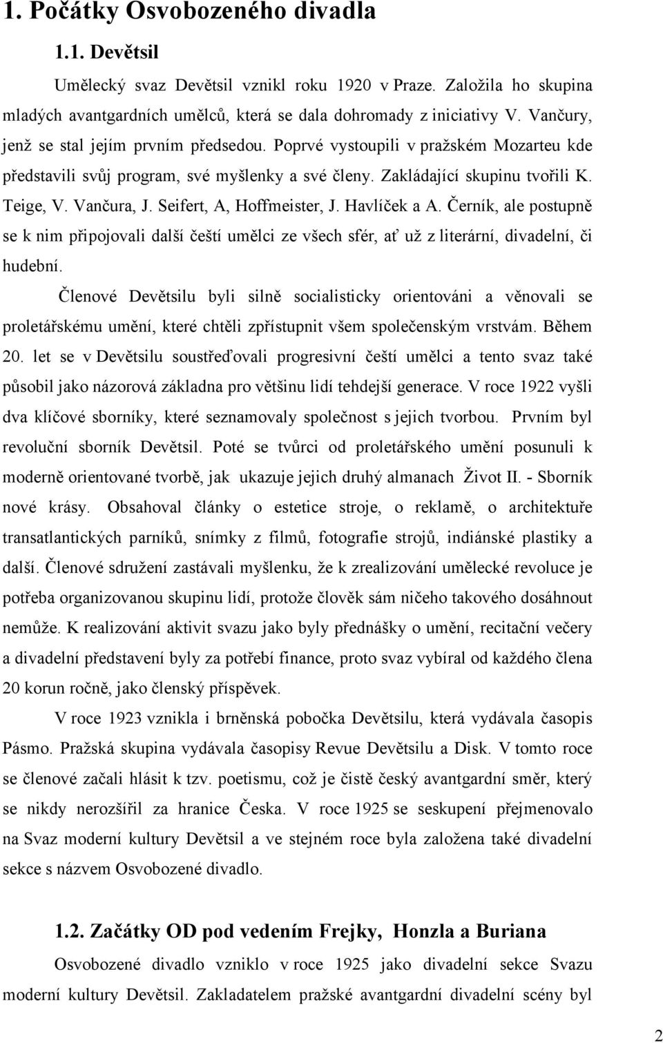 Seifert, A, Hoffmeister, J. Havlíček a A. Černík, ale postupně se k nim připojovali další čeští umělci ze všech sfér, ať už z literární, divadelní, či hudební.