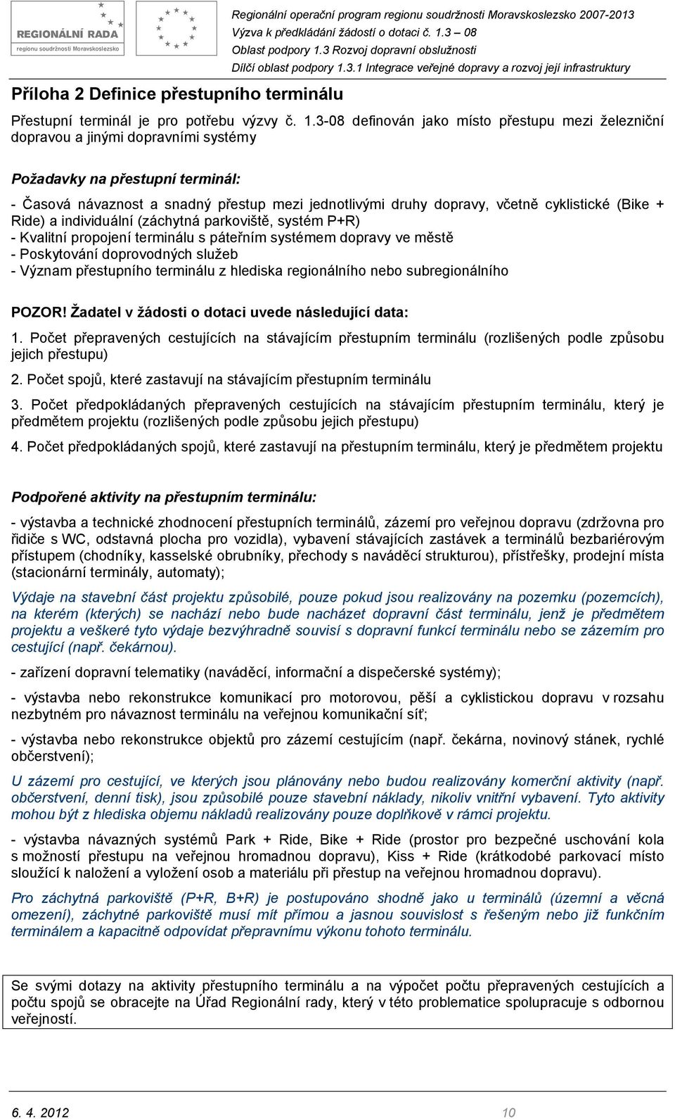 cyklistické (Bike + Ride) a individuální (záchytná parkoviště, systém P+R) - Kvalitní propojení terminálu s páteřním systémem dopravy ve městě - Poskytování doprovodných služeb - Význam přestupního