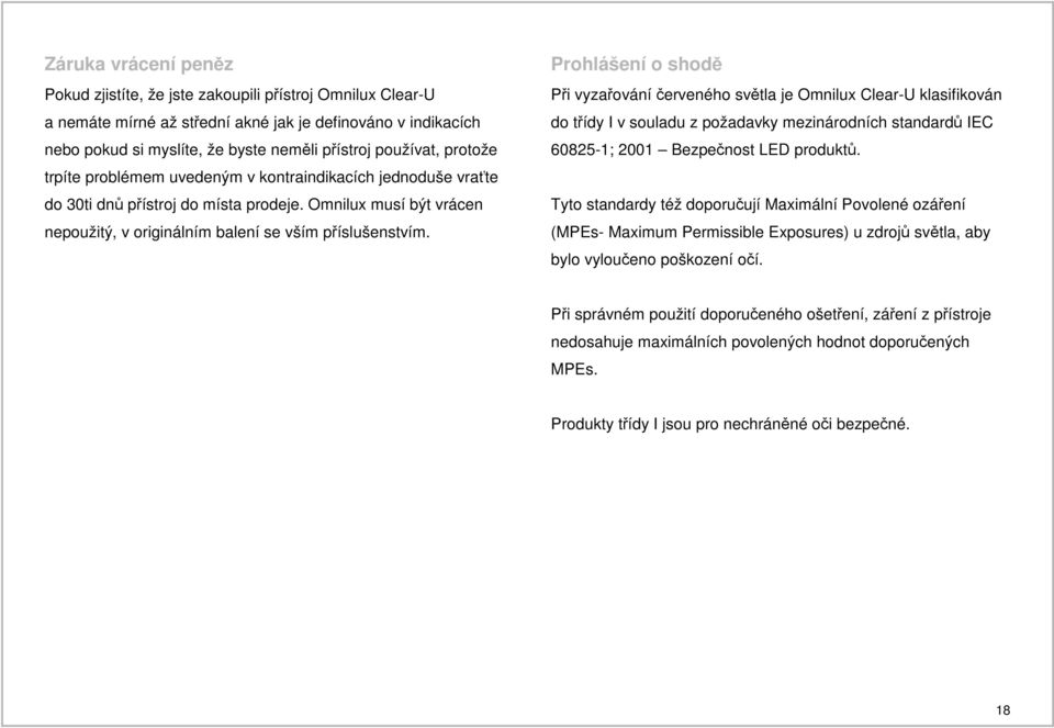 Prohlášení o shodě Při vyzařování červeného světla je Omnilux Clear-U klasifikován do třídy I v souladu z požadavky mezinárodních standardů IEC 60825-1; 2001 Bezpečnost LED produktů.
