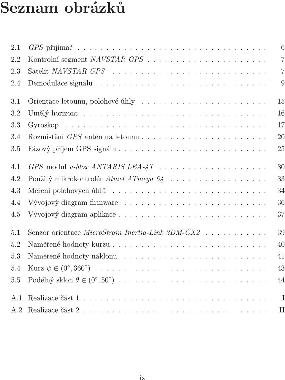 2 Použitý mikrokontrolér Atmel ATmega 64... 33 4.3 Měření polohových úhlů... 34 4.4 Vývojový diagram firmware... 36 4.5 Vývojový diagram aplikace... 37 5.