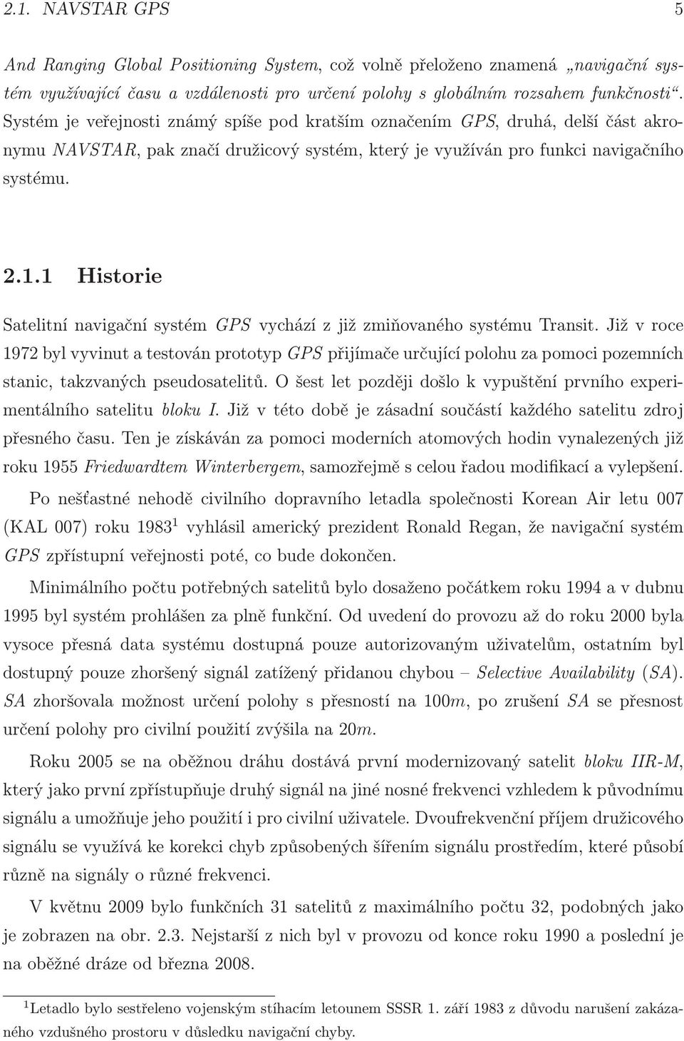 1 Historie Satelitní navigační systém GPS vychází z již zmiňovaného systému Transit.