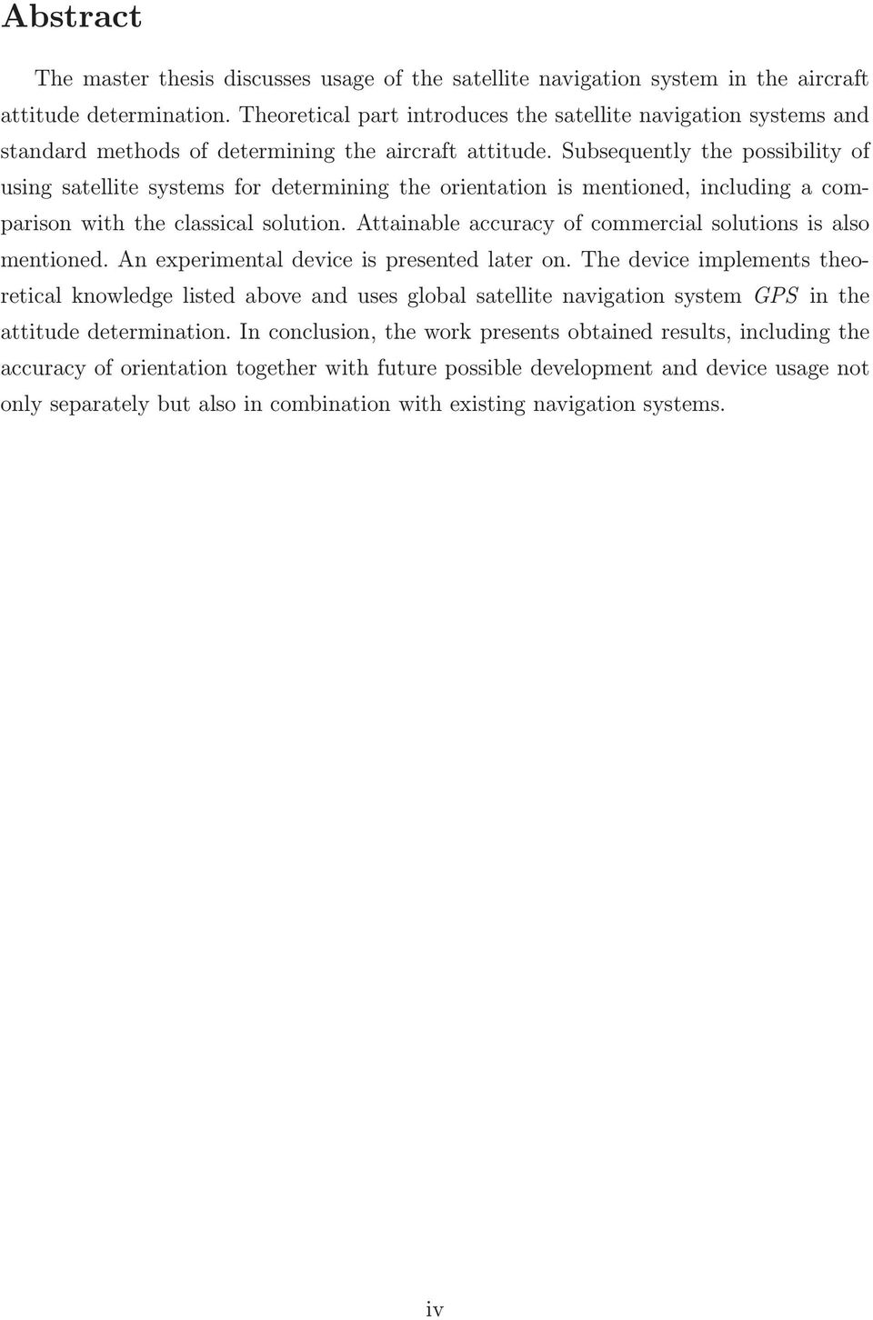 Subsequently the possibility of using satellite systems for determining the orientation is mentioned, including a comparison with the classical solution.