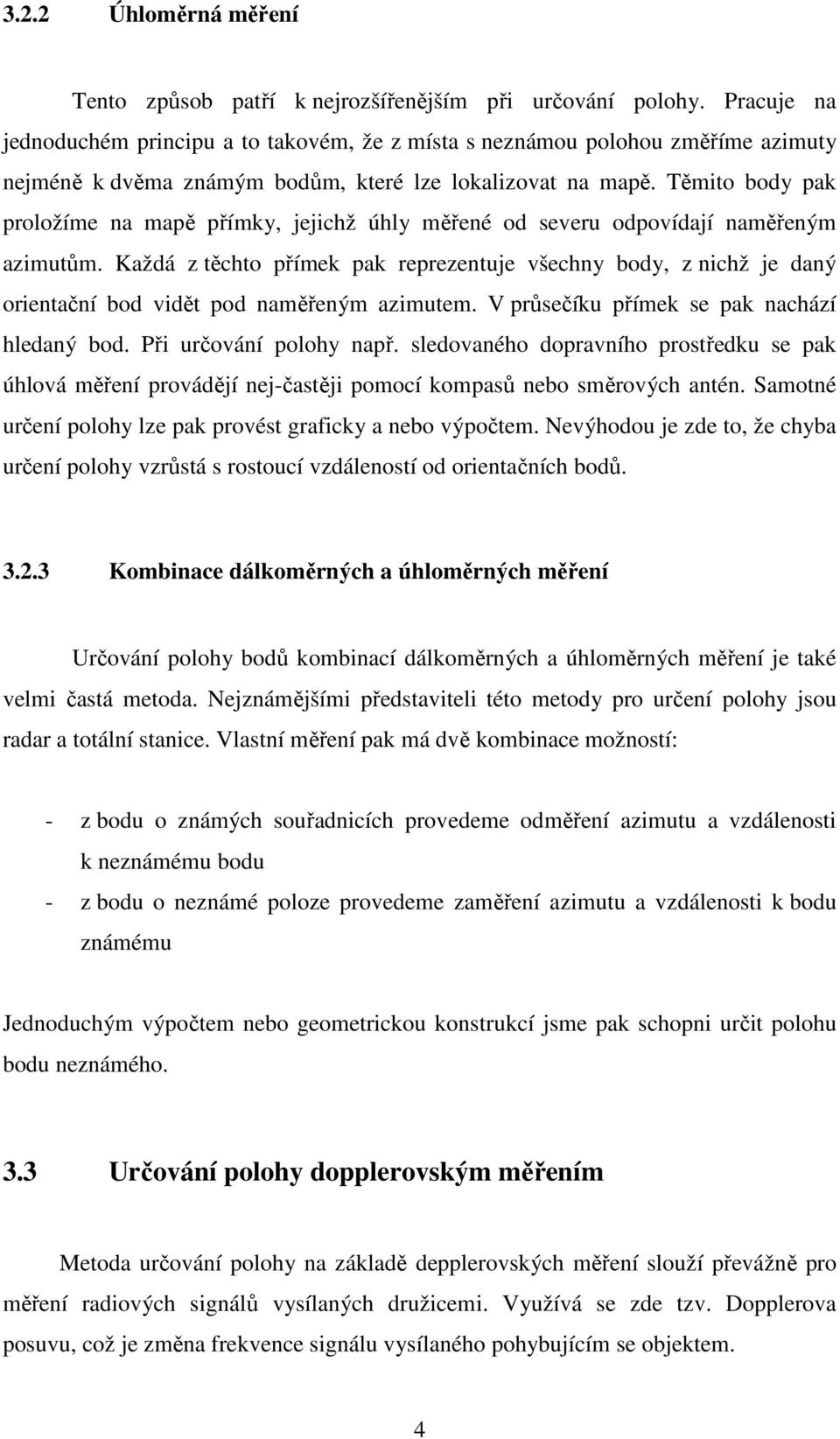 Těmito body pak proložíme na mapě přímky, jejichž úhly měřené od severu odpovídají naměřeným azimutům.