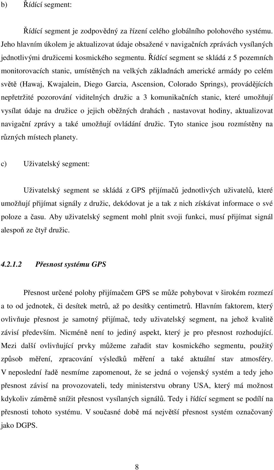 Řídící segment se skládá z 5 pozemních monitorovacích stanic, umístěných na velkých základnách americké armády po celém světě (Hawaj, Kwajalein, Diego Garcia, Ascension, Colorado Springs),