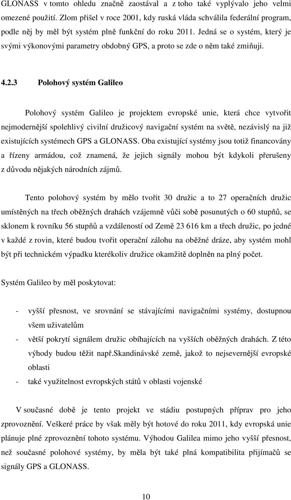 Jedná se o systém, který je svými výkonovými parametry obdobný GPS, a proto se zde o něm také zmiňuji. 4.2.